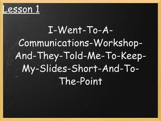 I-Went-To-A-Communications-Workshop-And-They-Told-Me-To-Keep-My-Slides-Short-And-To-The-Point Lesson 1 