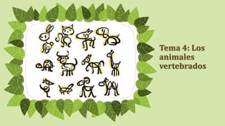 Tema 4: Los 
animales 
vertebrados 
 