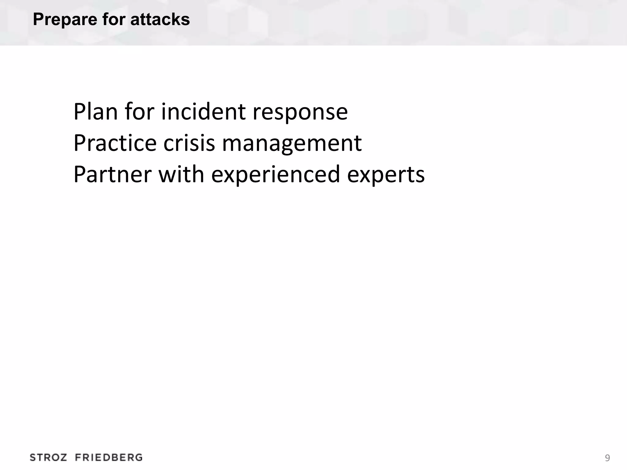 Prepare for attacks
9
Plan for incident response
Practice crisis management
Partner with experienced experts
 