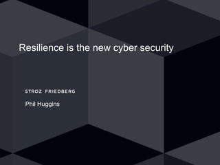 Resilience is the new cyber security
Phil Huggins
 