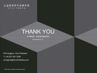 strozfriedberg.com
THANK YOU
Phil Huggins, Vice President
phuggins@strozfriedberg.com
T: +44 207 061 2299
©2015 Stroz Frie...
