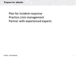 Prepare for attacks
9
Plan for incident response
Practice crisis management
Partner with experienced experts
 
