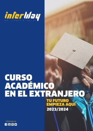 CURSO
ACADÉMICO
EN EL EXTRANJERO
interway.es
TU FUTURO
EMPIEZA AQUÍ
2023/2024
 