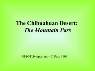 The Chihuahuan Desert:
The Mountain Pass
NPSOT Symposium – El Paso 1996
 