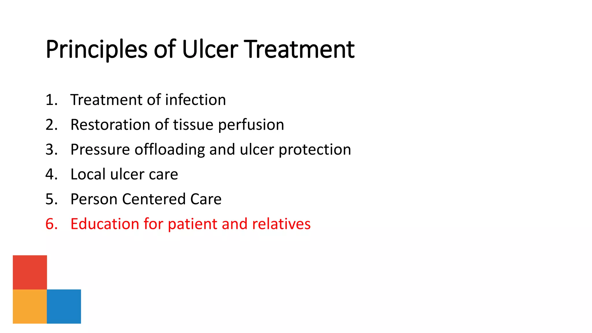 Principles of Ulcer Treatment
1. Treatment of infection
2. Restoration of tissue perfusion
3. Pressure offloading and ulcer protection
4. Local ulcer care
5. Person Centered Care
6. Education for patient and relatives
 