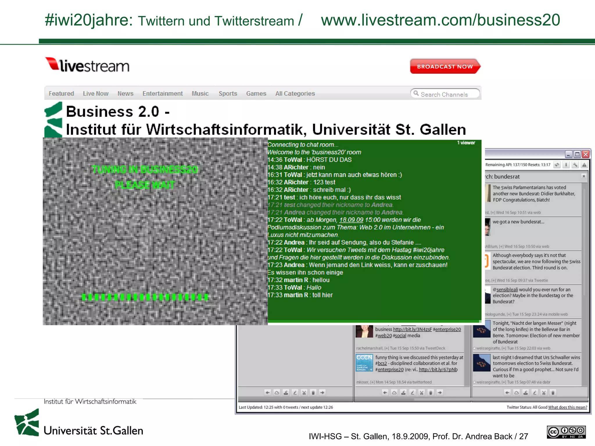 #iwi20jahre: Twittern und Twitterstream /      www.livestream.com/business20




                                            IWI-HSG – St. Gallen, 18.9.2009, Prof. Dr. Andrea Back / 27
 