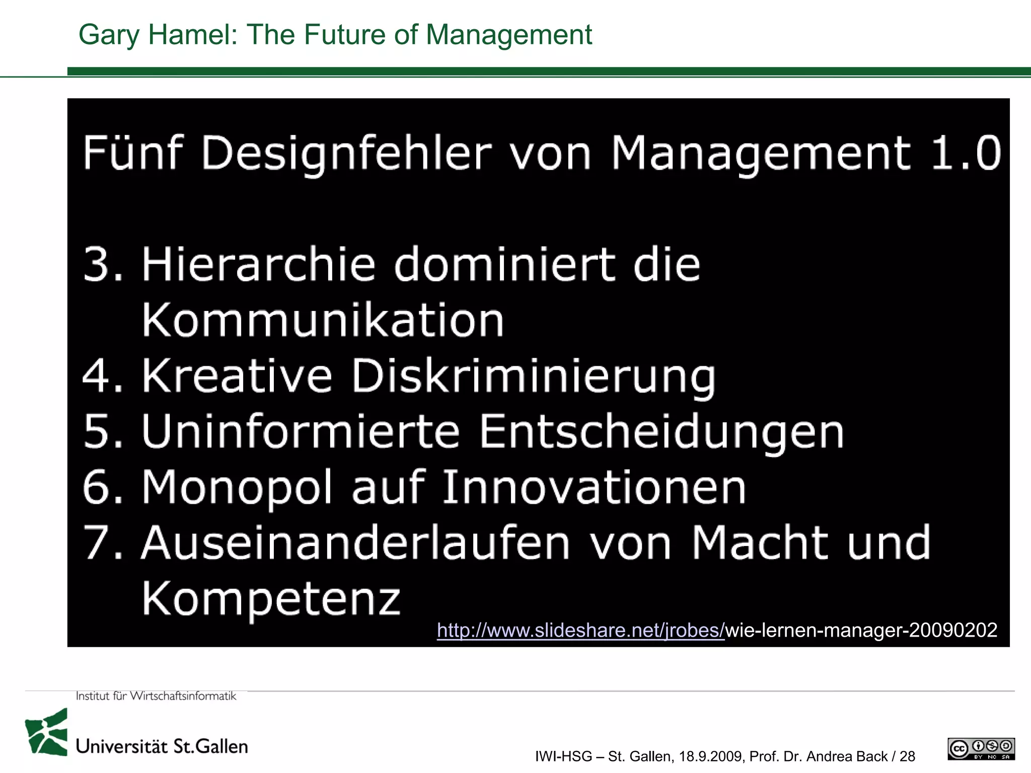 Gary Hamel: The Future of Management




                         http://www.slideshare.net/jrobes/wie-lernen-manager-20090202




                                   IWI-HSG – St. Gallen, 18.9.2009, Prof. Dr. Andrea Back / 28
 