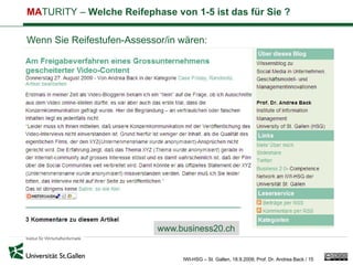 MATURITY – Welche Reifephase von 1-5 ist das für Sie ?

Wenn Sie Reifestufen-Assessor/in wären:




                            www.business20.ch


                                 IWI-HSG – St. Gallen, 18.9.2009, Prof. Dr. Andrea Back / 15
 