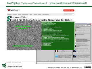 #iwi20jahre: Twittern und Twitterstream /      www.livestream.com/business20




                                            IWI-HSG – St. Gallen, 18.9.2009, Prof. Dr. Andrea Back / 27
 