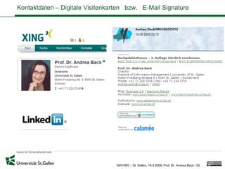 Kontaktdaten – Digitale Visitenkarten bzw. E-Mail Signature




                                  IWI-HSG – St. Gallen, 18.9.2009, Prof. Dr. Andrea Back / 30
 