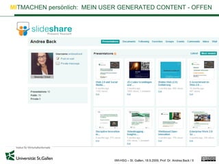 MITMACHEN persönlich: MEIN USER GENERATED CONTENT - OFFEN




                             IWI-HSG – St. Gallen, 18.9.2009, Prof. Dr. Andrea Back / 9
 