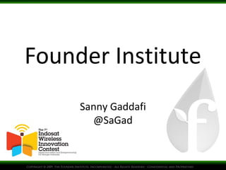 Founder Institute
Sanny Gaddafi
@SaGad
 