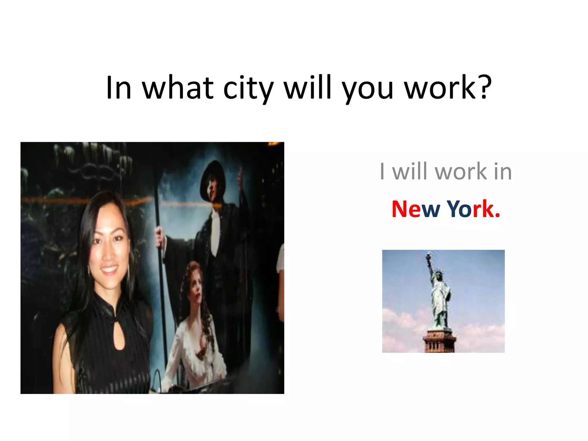 In what city will you work? I will work in NewYork.