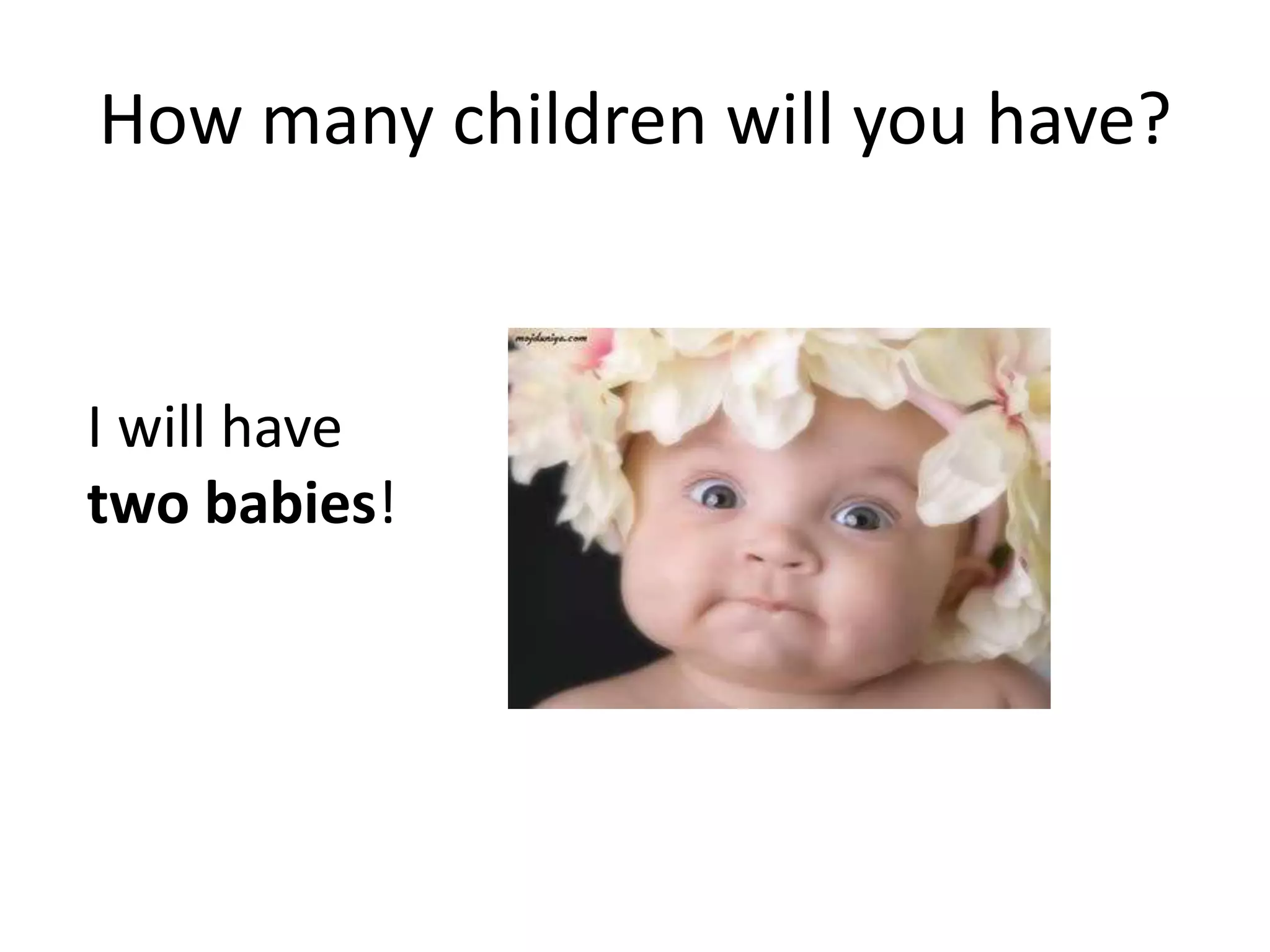 How many children will you have? I will have two babies!