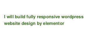 I will build fully responsive wordpress
website design by elementor
 
