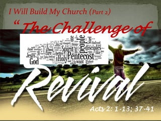 I Will Build My Church (Part 2)

 “The Challenge of



                        Acts 2: 1-13; 37-41
                                1-    37-
 