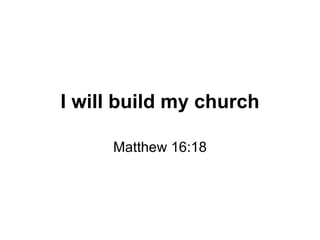 I will build my church Matthew 16:18 