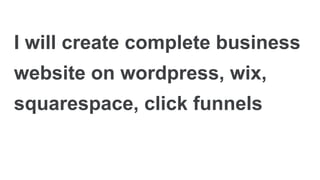 I will create complete business
website on wordpress, wix,
squarespace, click funnels
 