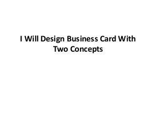 I Will Design Business Card With
Two Concepts
 