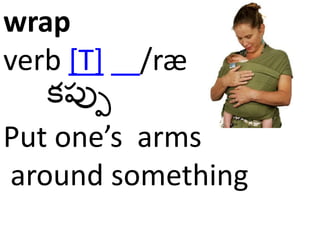 wrap
verb [T] /ræp/ (-pp-)
కప్పు
Put one’s arms
around something
 