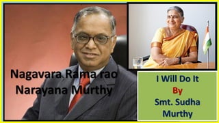 I Will Do It
By
Smt. Sudha
Murthy
Nagavara Rama rao
Narayana Murthy
 