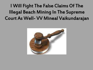 I Will Fight The False Claims Of The
Illegal Beach Mining In The Supreme
Court As Well- VV Mineal Vaikundarajan
 