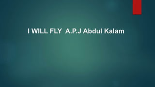 I WILL FLY A.P.J Abdul Kalam
 