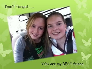 Don’t forget……YOU are my BEST friend