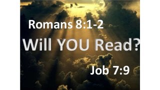 Romans 8:1-2
Job 7:9
Will YOU Read?
 