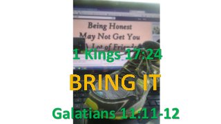 1 Kings 17:24
Galatians 11:11-12
 