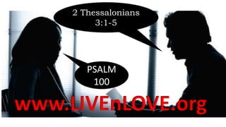 2 Thessalonians
3:1-5
PSALM
100
www.LIVEnLOVE.org
 