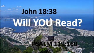 John 18:38
PSALM 119:160
 