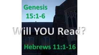 Genesis
15:1-6
Hebrews 11:1-16
Will YOU Read?
 