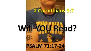 2 Corinthians 5:7
PSALM 71:17-24
 