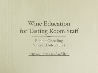 Wine Education
for Tasting Room Staﬀ
      Robbin Gheesling
     Vineyard Adventures

   http://slidesha.re/AwZR0u
 