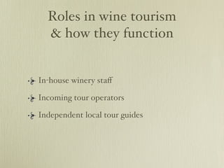 Roles in wine tourism
  & how they function


In-house winery staﬀ

Incoming tour operators

Independent local tour guides
 