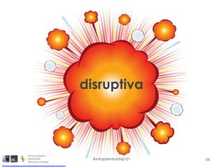 56
http://www.veevasystems.com/wp-content/uploads/2012/10/Cloud-Disruptive-Technology.jpg
disruptiva
@marcoseguillor
@ideafoster
@binaryknowledge
#intrapreneurship101
 
