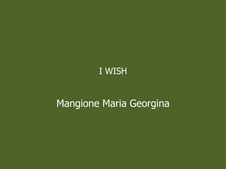 I WISH
Mangione Maria Georgina
 