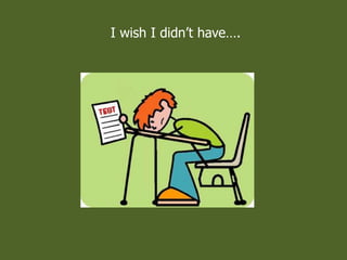 I wish I didnt have.
 