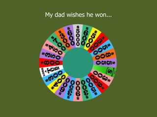 My dad wishes he won...
 