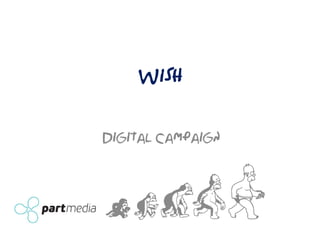 Wish
Digital campaign
g
 