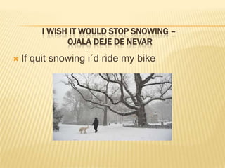 I wish it would stop snowing – ojaladeje de nevarIfquitsnowingi´dride my bike