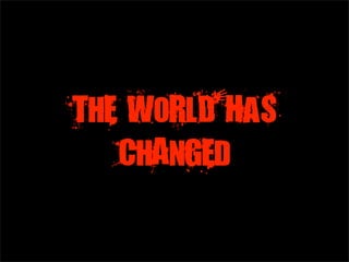 ThE WoRlD HaS
   ChAnGEd
 