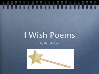 I Wish Poems
   By:Kristle Lee
 
