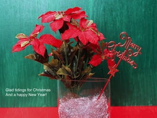 Glad tidings for Christmas
And a happy New Year!
 