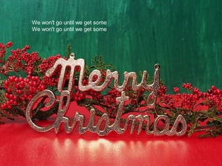 We won't go until we get some
We won't go until we get some
 