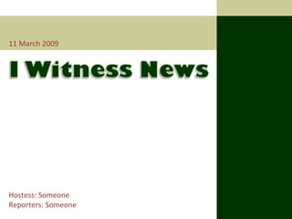 11 March 2009 Hostess: Someone Reporters: Someone 