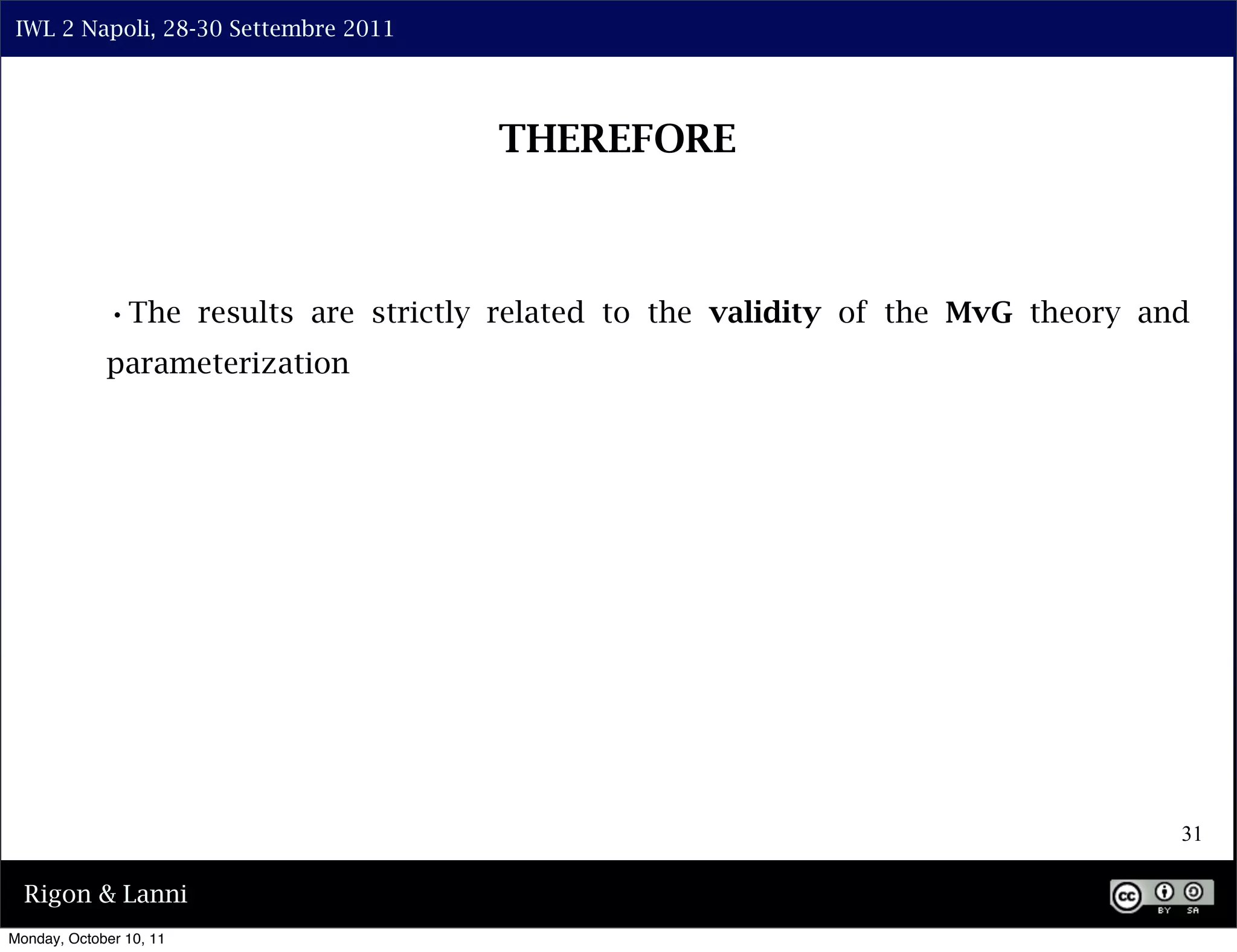 IWL 2 Napoli, 28-30 Settembre 2011




                                      THEREFORE



             •The results are strictly related to the validity of the MvG theory and
             parameterization




                                                                                   31

  Rigon & Lanni
Monday, October 10, 11
 