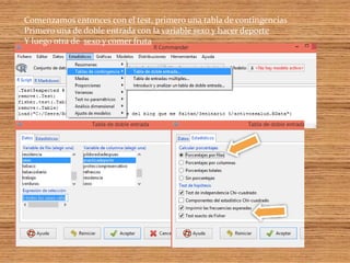 Comenzamos entonces con el test, primero una tabla de contingencias
Primero una de doble entrada con la variable sexo y hacer deporte
Y luego otra de sexo y comer fruta
 