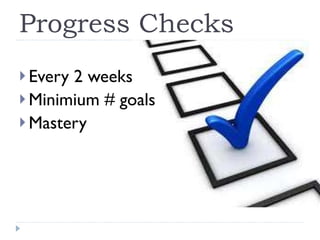 Progress Checks Every 2 weeks Minimium # goals Mastery 